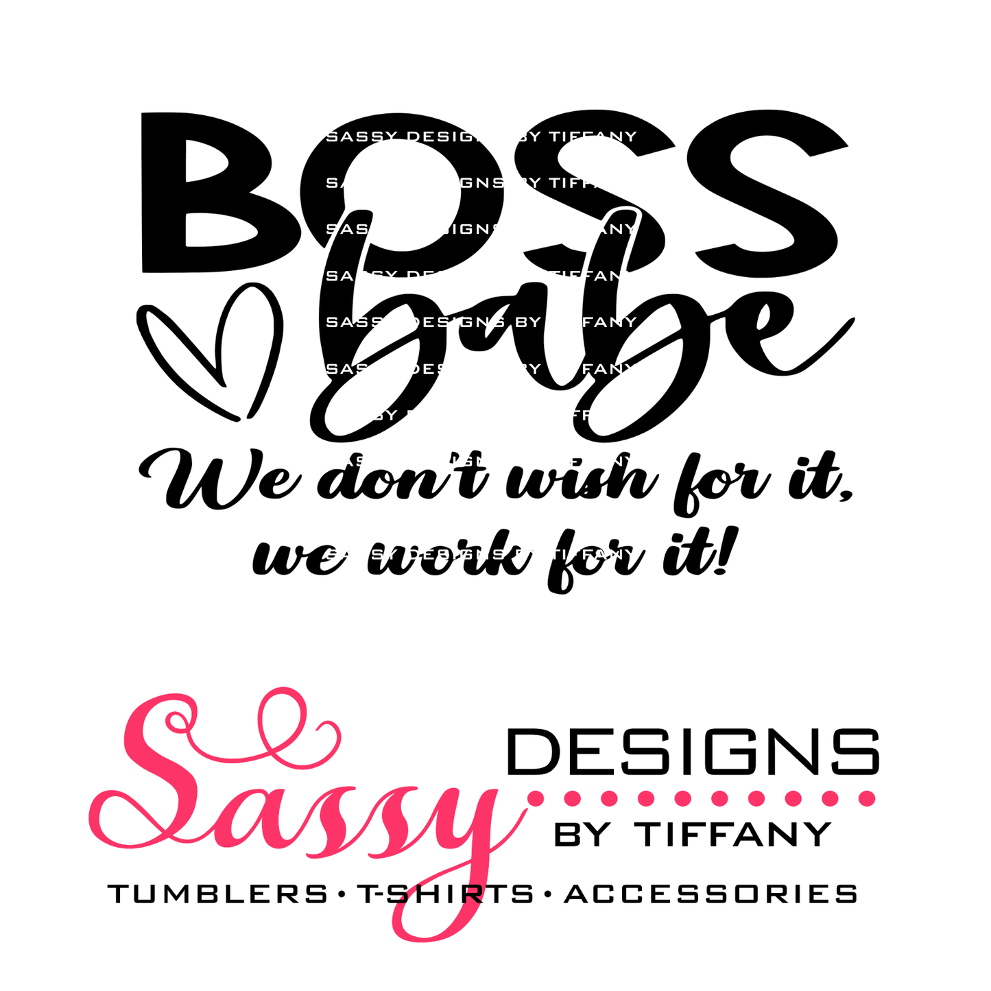 Boss Babe- We Don't Wish for it, We Work For It